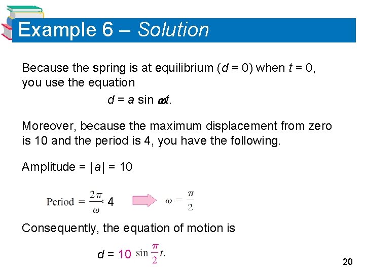 Example 6 – Solution Because the spring is at equilibrium (d = 0) when