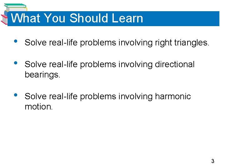 What You Should Learn • Solve real-life problems involving right triangles. • Solve real-life