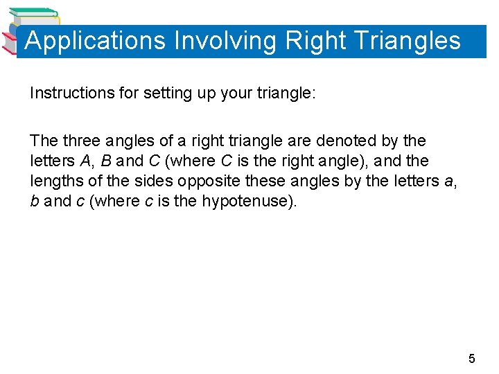 Applications Involving Right Triangles Instructions for setting up your triangle: The three angles of