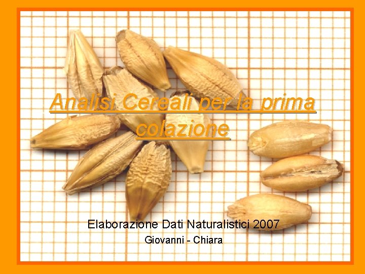 Analisi Cereali per la prima colazione Elaborazione Dati Naturalistici 2007 Giovanni - Chiara 