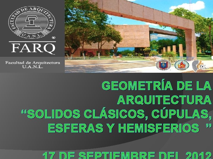 GEOMETRÍA DE LA ARQUITECTURA “SOLIDOS CLÁSICOS, CÚPULAS, ESFERAS Y HEMISFERIOS ” 1 