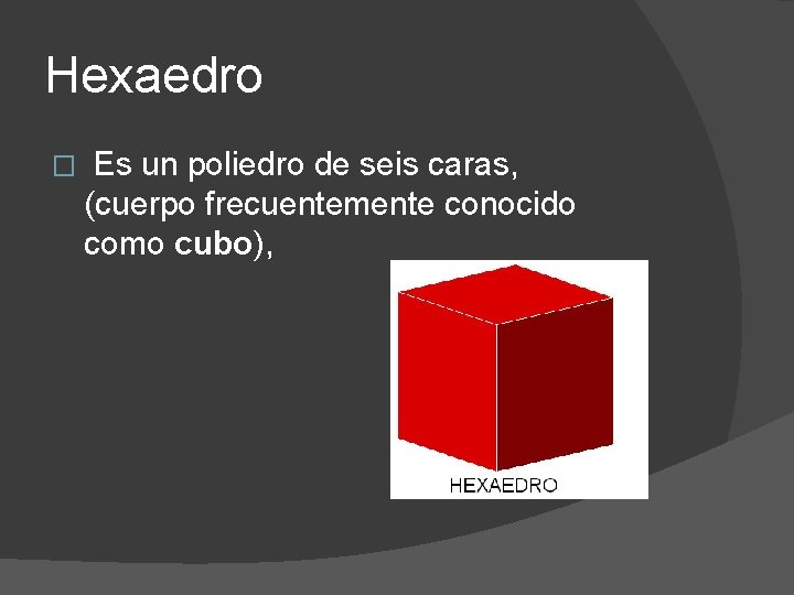 Hexaedro � Es un poliedro de seis caras, (cuerpo frecuentemente conocido como cubo), 