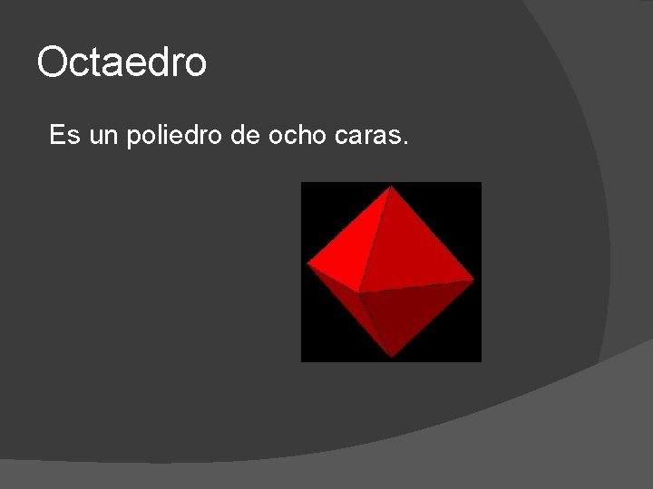 Octaedro Es un poliedro de ocho caras. 