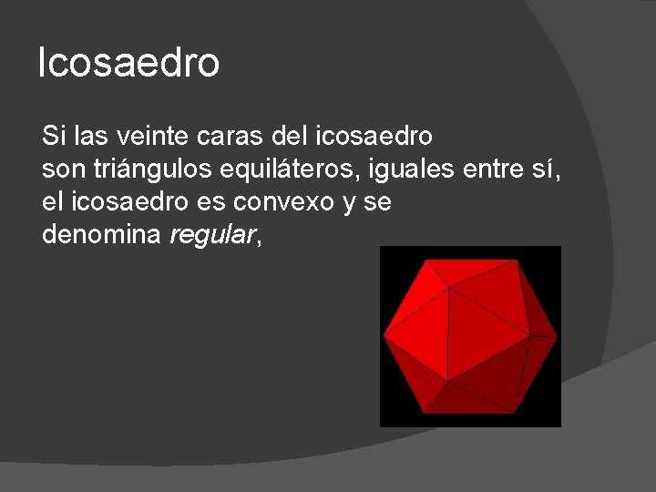 Icosaedro Si las veinte caras del icosaedro son triángulos equiláteros, iguales entre sí, el