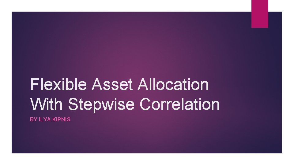 Flexible Asset Allocation With Stepwise Correlation BY ILYA KIPNIS 