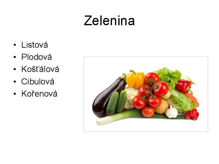 Zelenina • • • Listová Plodová Košťálová Cibulová Kořenová 