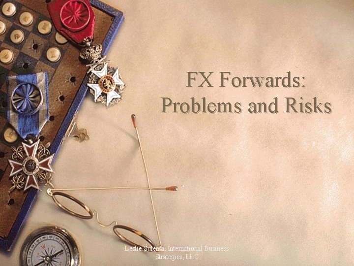 FX Forwards: Problems and Risks Leslie Šulenta, International Business Strategies, LLC 