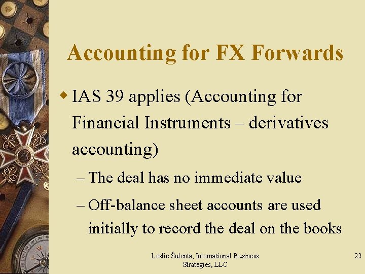 Accounting for FX Forwards w IAS 39 applies (Accounting for Financial Instruments – derivatives