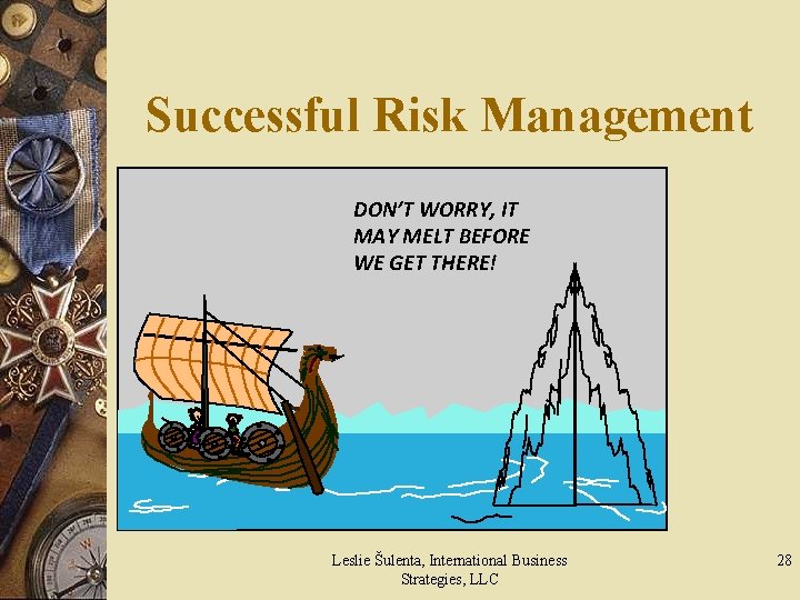 Successful Risk Management DON’T WORRY, IT MAY MELT BEFORE WE GET THERE! Leslie Šulenta,