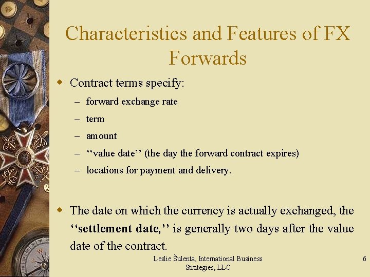 Characteristics and Features of FX Forwards w Contract terms specify: – forward exchange rate