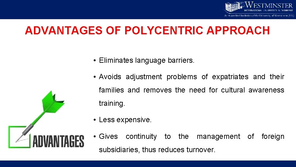 ADVANTAGES OF POLYCENTRIC APPROACH • Eliminates language barriers. • Avoids adjustment problems of expatriates
