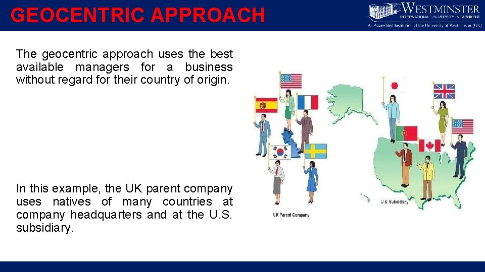 GEOCENTRIC APPROACH The geocentric approach uses the best available managers for a business without