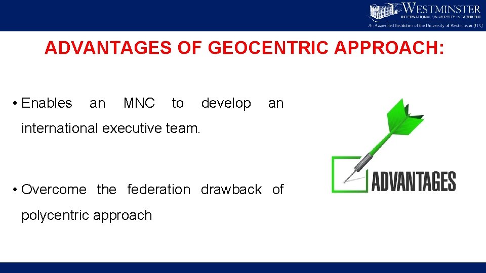 ADVANTAGES OF GEOCENTRIC APPROACH: • Enables an MNC to develop an international executive team.