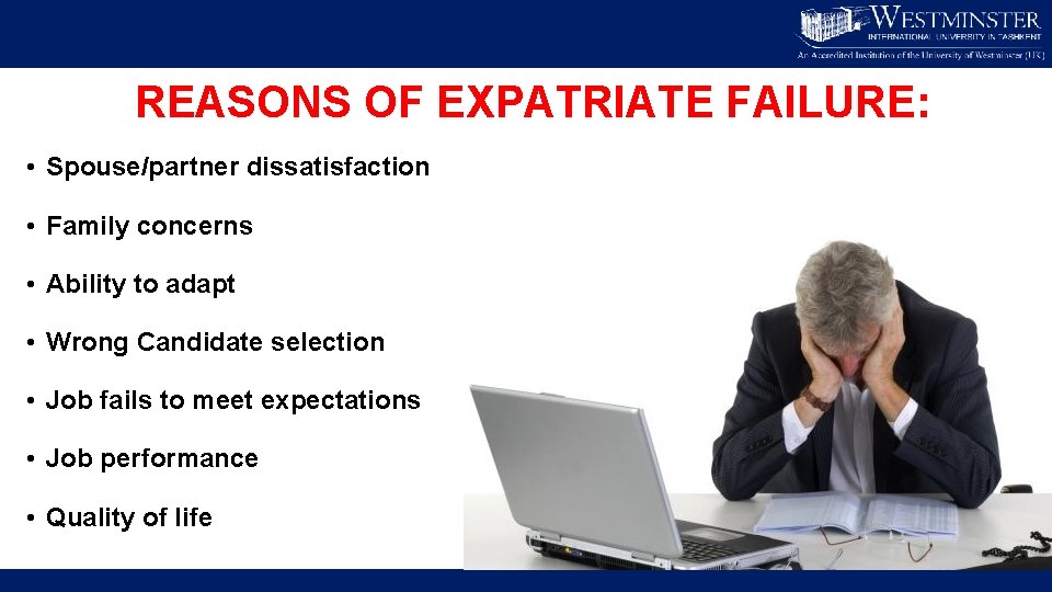 REASONS OF EXPATRIATE FAILURE: • Spouse/partner dissatisfaction • Family concerns • Ability to adapt