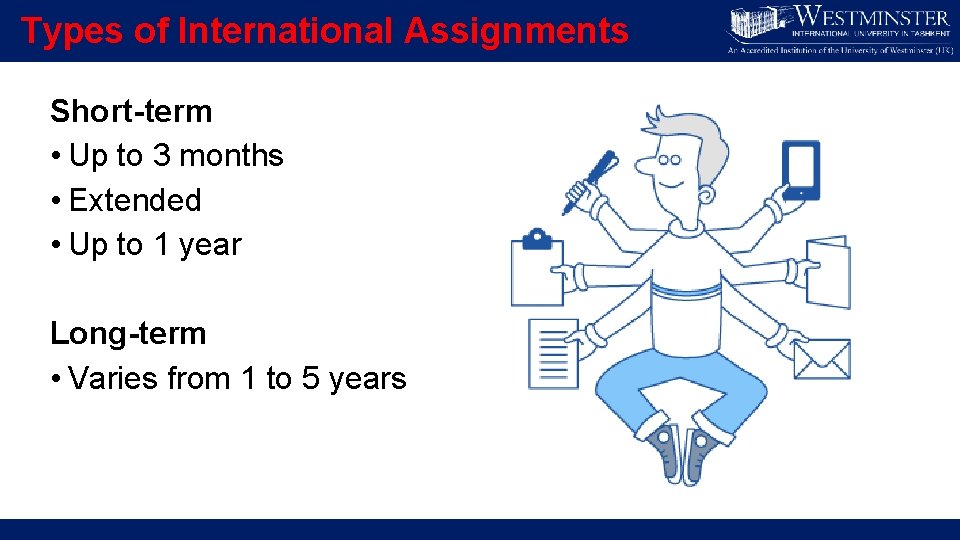 Types of International Assignments Short-term • Up to 3 months • Extended • Up