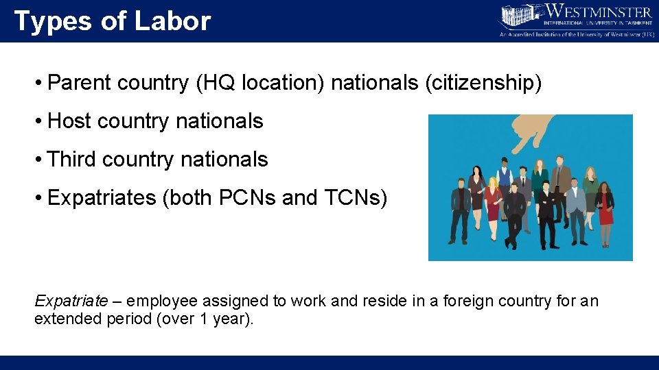 Types of Labor • Parent country (HQ location) nationals (citizenship) • Host country nationals