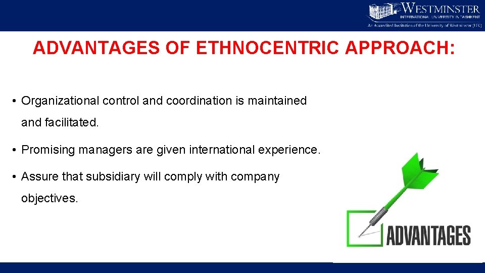 ADVANTAGES OF ETHNOCENTRIC APPROACH: • Organizational control and coordination is maintained and facilitated. •