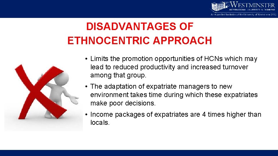 DISADVANTAGES OF ETHNOCENTRIC APPROACH • Limits the promotion opportunities of HCNs which may lead