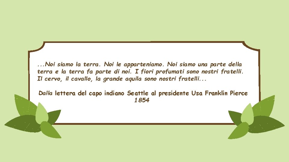 . . . Noi siamo la terra. Noi le apparteniamo. Noi siamo una parte . . . Noi siamo la terra. Noi le apparteniamo. Noi siamo una parte