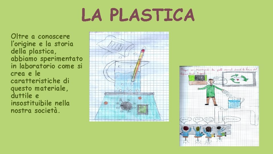 LA PLASTICA Oltre a conoscere l’origine e la storia della plastica, abbiamo sperimentato in