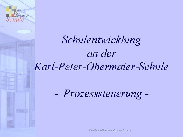 Schulentwicklung an der Karl-Peter-Obermaier-Schule - Prozesssteuerung - Karl-Peter-Obermaier-Schule Passau 