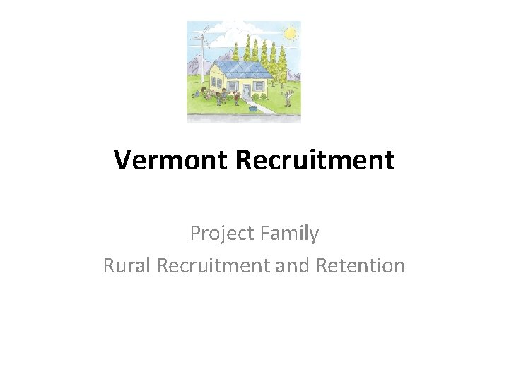 Vermont Recruitment Project Family Rural Recruitment and Retention 