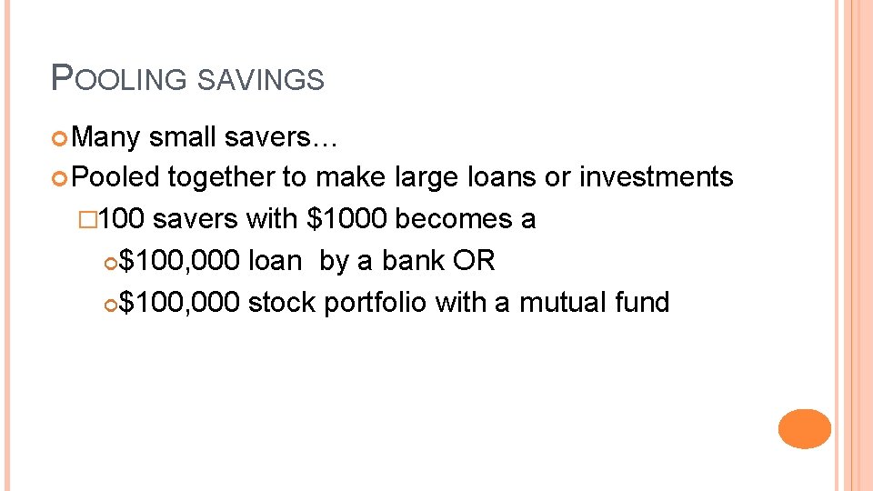 POOLING SAVINGS Many small savers… Pooled together to make large loans or investments �