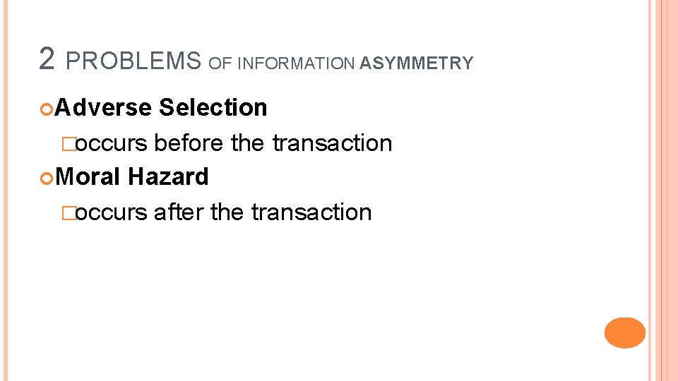 2 PROBLEMS OF INFORMATION ASYMMETRY Adverse Selection �occurs before the transaction Moral Hazard �occurs