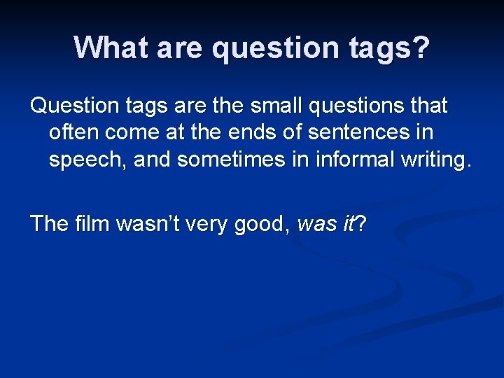 What are question tags? Question tags are the small questions that often come at