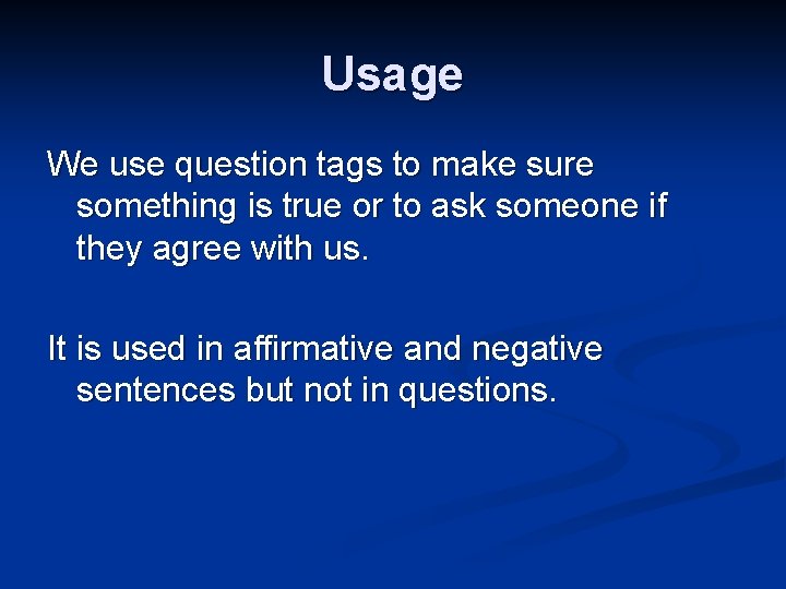 Usage We use question tags to make sure something is true or to ask