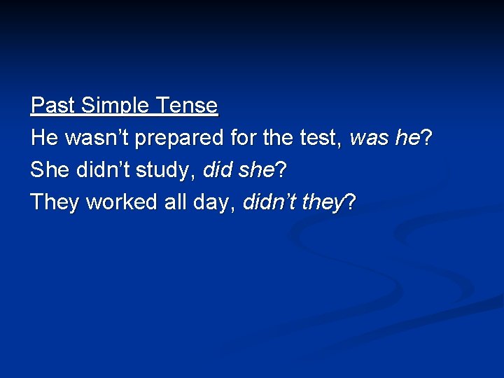 Past Simple Tense He wasn’t prepared for the test, was he? She didn’t study,