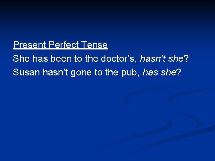 Present Perfect Tense She has been to the doctor’s, hasn’t she? Susan hasn’t gone