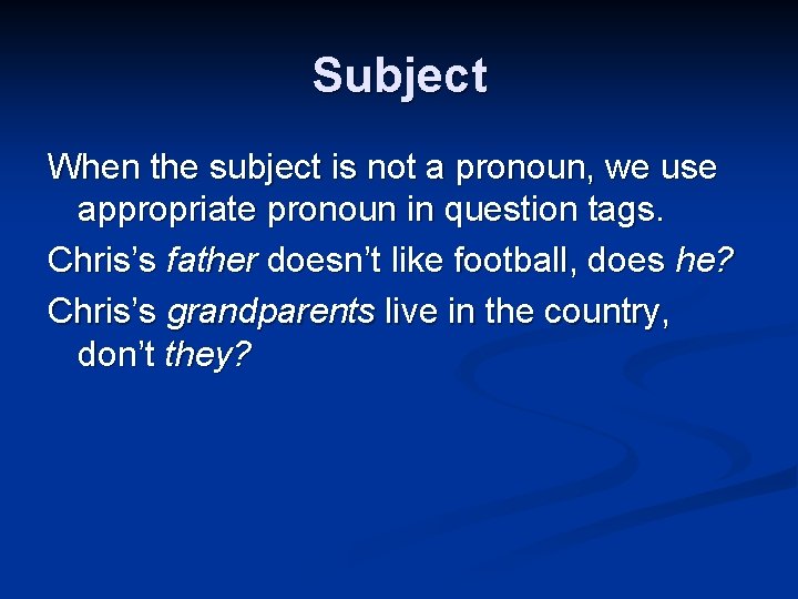Subject When the subject is not a pronoun, we use appropriate pronoun in question