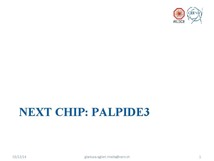 NEXT CHIP: PALPIDE 3 02/12/14 gianluca. aglieri. rinella@cern. ch 1 