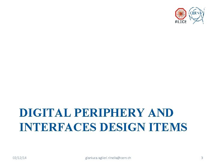 DIGITAL PERIPHERY AND INTERFACES DESIGN ITEMS 02/12/14 gianluca. aglieri. rinella@cern. ch 3 