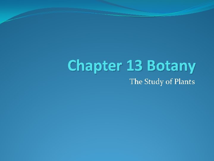 Chapter 13 Botany The Study of Plants 