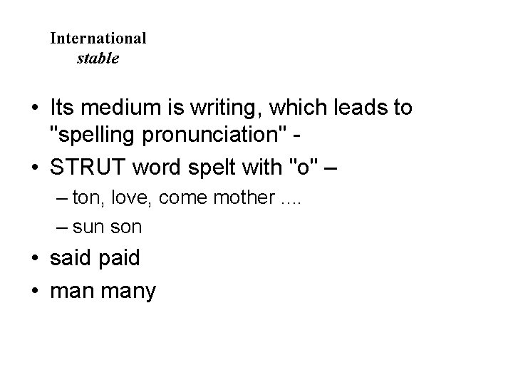 International stable • Its medium is writing, which leads to "spelling pronunciation" • STRUT