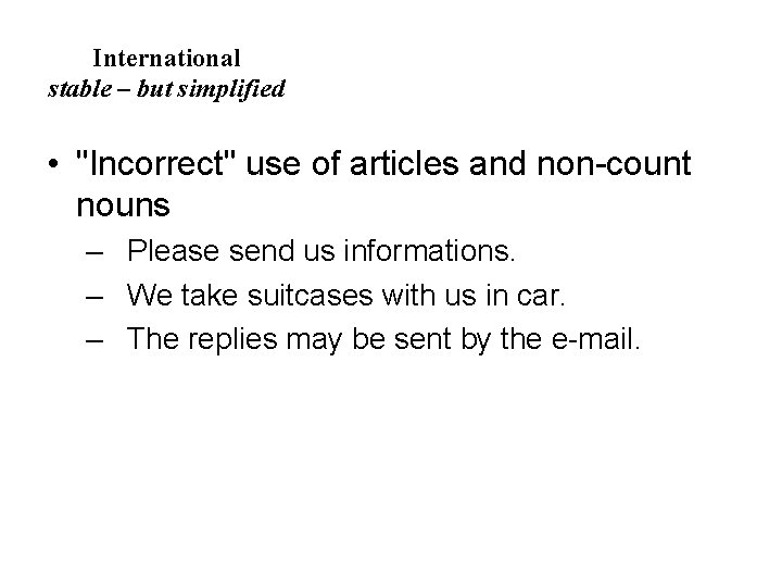 International stable – but simplified • "Incorrect" use of articles and non-count nouns – International stable – but simplified • "Incorrect" use of articles and non-count nouns –