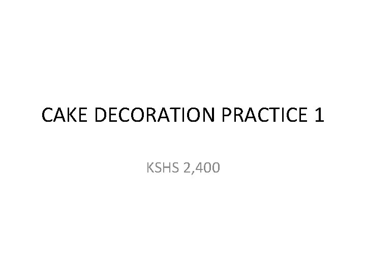 CAKE DECORATION PRACTICE 1 KSHS 2, 400 