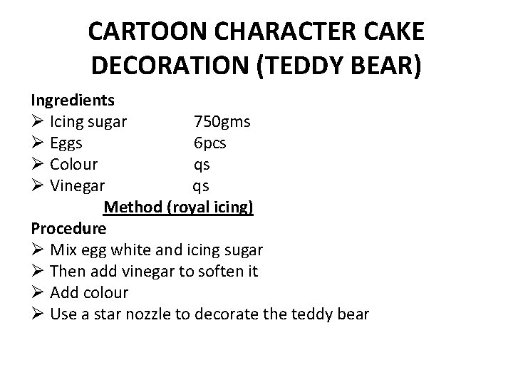 CARTOON CHARACTER CAKE DECORATION (TEDDY BEAR) Ingredients Ø Icing sugar 750 gms Ø Eggs