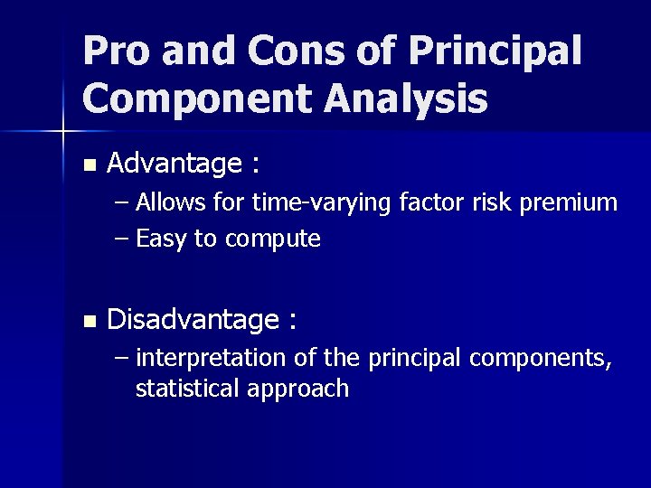 Pro and Cons of Principal Component Analysis n Advantage : – Allows for time-varying