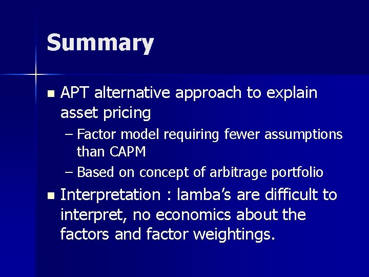 Summary n APT alternative approach to explain asset pricing – Factor model requiring fewer