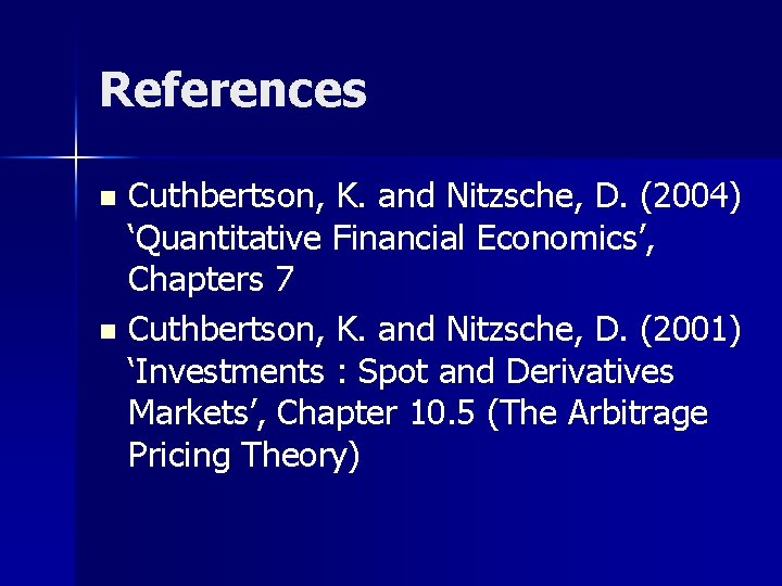 References Cuthbertson, K. and Nitzsche, D. (2004) ‘Quantitative Financial Economics’, Chapters 7 n Cuthbertson,