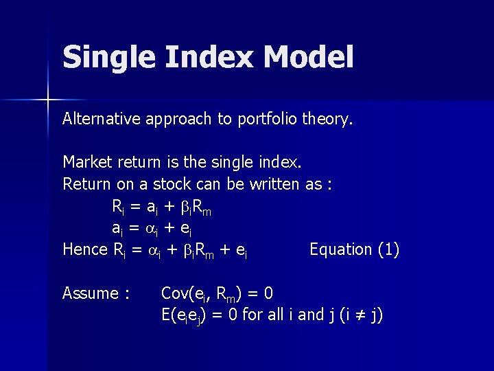 Single Index Model Alternative approach to portfolio theory. Market return is the single index.