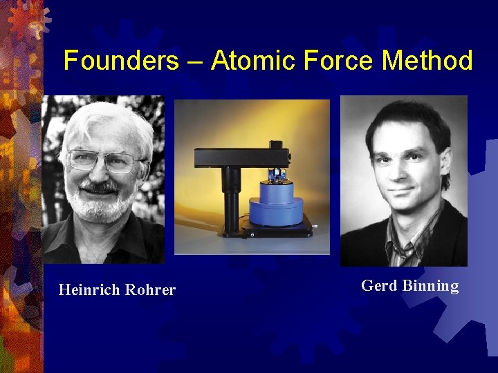 Founders – Atomic Force Method Heinrich Rohrer Gerd Binning 