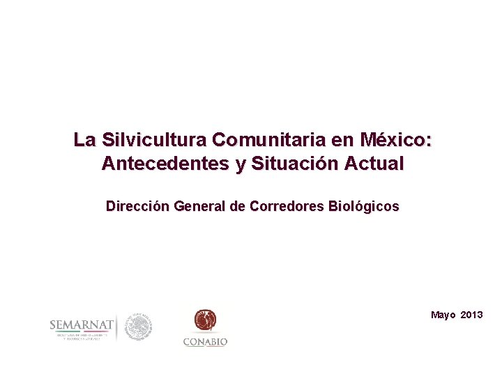 La Silvicultura Comunitaria en México: Antecedentes y Situación Actual Dirección General de Corredores Biológicos