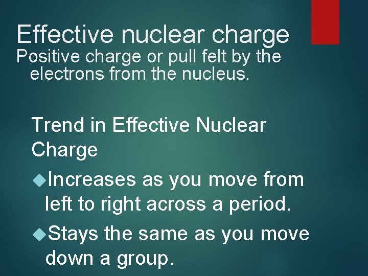 Effective nuclear charge Positive charge or pull felt by the electrons from the nucleus.