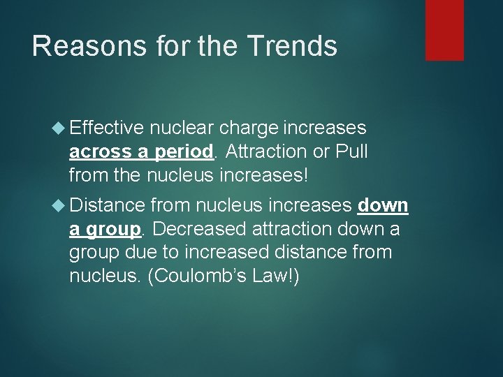 Reasons for the Trends Effective nuclear charge increases across a period. Attraction or Pull