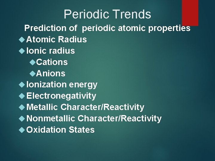 Periodic Trends Prediction of periodic atomic properties Atomic Radius Ionic radius Cations Anions Ionization