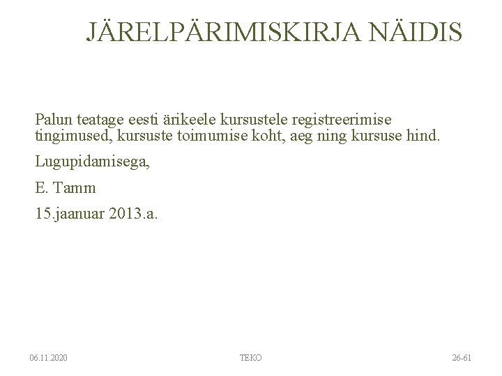 JÄRELPÄRIMISKIRJA NÄIDIS Palun teatage eesti ärikeele kursustele registreerimise tingimused, kursuste toimumise koht, aeg ning JÄRELPÄRIMISKIRJA NÄIDIS Palun teatage eesti ärikeele kursustele registreerimise tingimused, kursuste toimumise koht, aeg ning